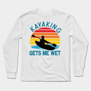 Kayaking gets me wet kayak lovers Long Sleeve T-Shirt